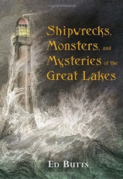 Shipwrecks, Monsters & Mysteries of the Great Lakes (Ed Butts)