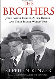 The Brothers: John Foster Dulles, Allen Dulles &amp; Their Secret World War (Stephen Kinzer)