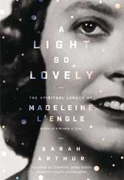 A Light So Lovely: The Spiritual Legacy of Madeleine L'engle (Sarah Arthur)