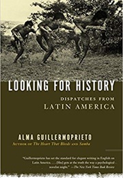 Looking for History: Dispatches From Latin America (Alma Guillermoprieto)