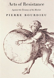 Acts of Resistance: Against the Tyranny of the Market (Pierre Bourdieu)