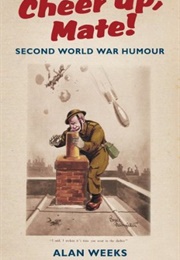 Cheer Up, Mate!: Second World War Humour (Alan Weeks)