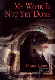 My Work Is Not Yet Done (Thomas Ligotti)