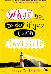 What Not to Do If You Turn Invisible (Ross Welford)