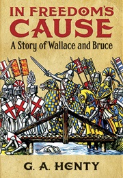 In Freedom's Cause:  a Story of Wallace and Bruce (G. A. Henty)