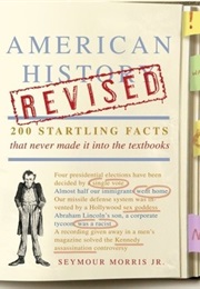 American History Revised: 200 Startling Facts That Never Made It Into the Textbooks (Seymour Morris Jr.)
