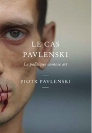 Le Cas Pavlenski : La Politique Comme Art (Piotr Pavlenski)