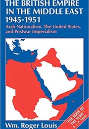 The British Empire in the Middle East, 1945-1951 (Wm. Roger Louis)