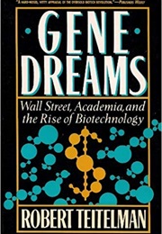 Gene Dreams: Wall Street, Academia, and the Rise of Biotechnology (Robert Teitelman)