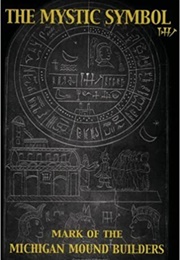 The Mystic Symbol: Mark of the Michigan Mound Builders (Henriette Mertz)