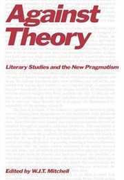 Against Theory: Literary Studies and the New Pragmatism (Knapp, Steven and Walter Benn Michaels.)