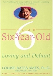 Your Six-Year-Old: Loving and Defiant (Louise Bates Ames)