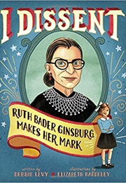 I Dissent: Ruth Bader Ginsburg Makes Her Mark (Debbie Levy, Elizabeth Baddeley)
