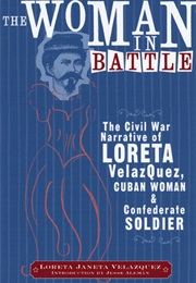 The Woman in Battle: The Civil War Narrative of Loreta Janeta Velazquez, Cuban Woman and Confederate (Loreta Janeta Velázquez)