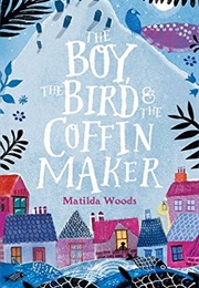 The Boy, the Bird and the Coffin Maker (Matilda Woods)