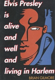 Elvis Presley Is Alive and Well and Living in Harlem (Brian Gilmore)