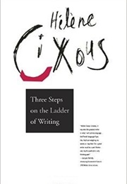 Three Steps on the Ladder of Writing (Hélène Cixous)