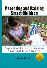 Parenting and Raising Smart Children (Rebeccah Moss)