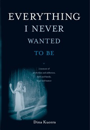 Everything I Never Wanted to Be (Dina Kucera)