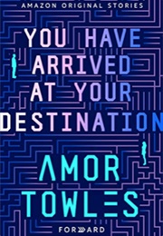You Have Arrived at Your Destination (Amor Towles)