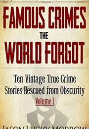 Famous Crimes the World Forgot (Jason Lucky Morrow)