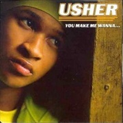 You Make Me Wanna-  Usher