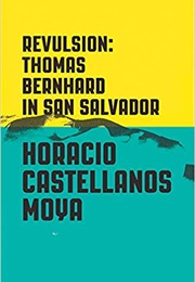 Revulsion: Thomas Bernhard in San Salvador (Horacio Castellanos Moya)