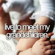 Live to Meet My Grandchildren