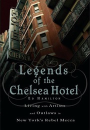 Legends of the Chelsea Hotel: Living With the Artists and Outlaws in New York's Rebel Mecca (Ed Hamilton)