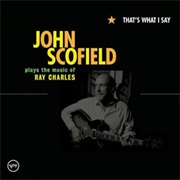 That's What I Say: John Scofield Plays the Music of Ray Charles – John Scofield (Verve, 2005)