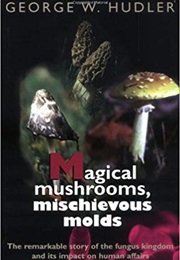 Magical Mushroom, Mischievous Molds (George W. Hudler)