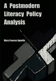 A Postmodern Literacy Policy Analysis (Mary Frances Agnello)