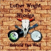 Luther Wright &amp; the Wrongs - Rebuild the Wall