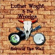 Luther Wright & the Wrongs - Rebuild the Wall