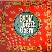 These Here Are Crazy Times - Boom Crash Opera