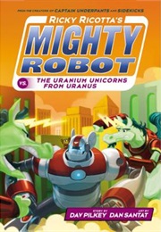 Ricky Ricotta's Mighty Robot vs. the Uranium Unicorns From Uranus (Dav Pilkey)