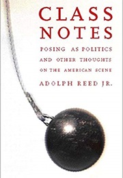 Class Notes: Posing as Politics and Other Thoughts (Adolph Reed Jr.)