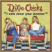 I Can Love You Better - Dixie Chicks