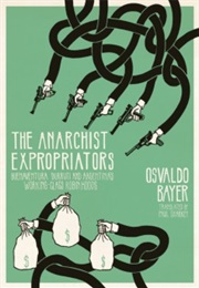 The Anarchist Expropriators,  Buenaventura Durruti and Argentina&#39;s Working-Class Robin Hoods (Osvaldo Bayer)