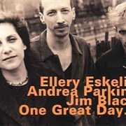 Ellery Eskelin With Andrea Parkins & Jim Black ‎– One Great Day..