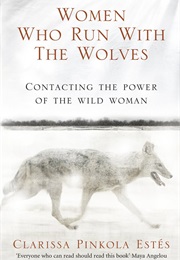 Women Who Run With the Wolves (Clarissa Pinkola Estes)