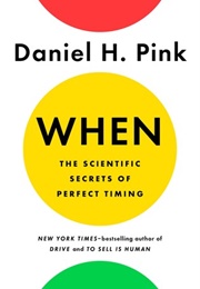 When: The Scientific Secrets of Perfect Timing (Daniel H. Pink)