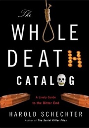 The Whole Death Catalog: A Lively Guide to the Bitter End (Harold Schechter)