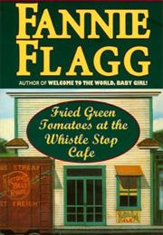 Fried Green Tomatoes at the Whistle Stop Cafe, by Fannie Flagg