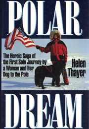 Polar Dream: The First Solo Expedition by a Woman and Her Dog to the Magnetic North Pole (Helen Thayer)