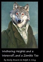 Wuthering Heights and a Werewolf and a Zombie Too (Ralph S. King)
