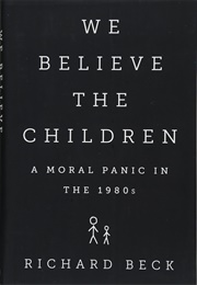 We Believe the Children: A Moral Panic in the 1980s (Richard Beck)