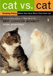 Cat vs. Cat: Keeping Peace When You Have More Than One Cat (Pam Johnson-Bennett)