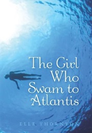 The Girl Who Swam to Atlantis (Elle Thornton)