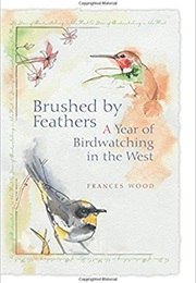 Brushed by Feathers: A Year of Birdwatching in the West (Frances Wood)